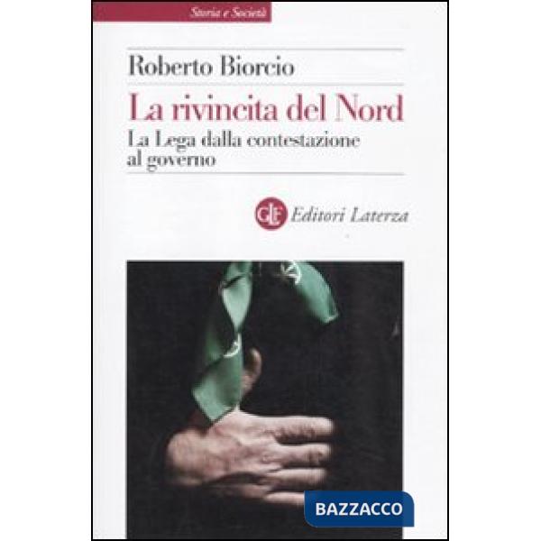 Rivincita del Nord. La Lega dalla contestazione al governo (La)