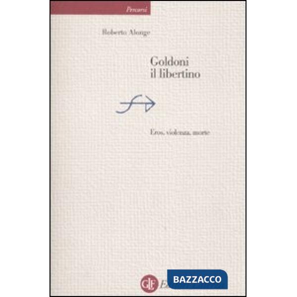 Goldoni il libertino. Eros, violenza, morte
