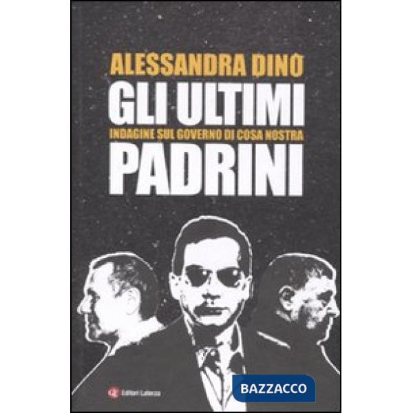 Ultimi padrini. Indagine sul governo di Cosa Nostra (Gli)