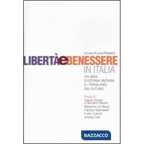 Libertà e benessere in Italia. 150 di storia unitaria e i traguardi del futuro