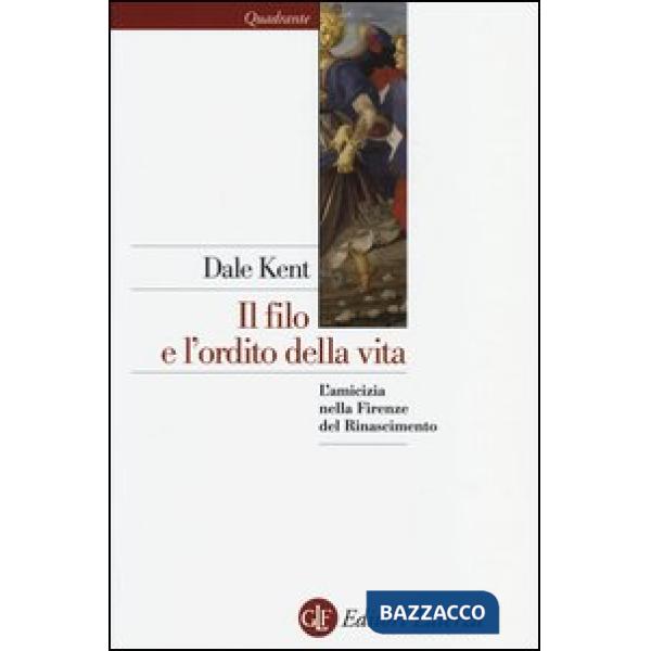 Filo e l'ordito della vita. L'amicizia nella Firenze del Rinascimento (Il)