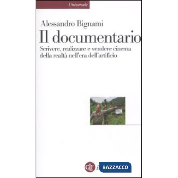 Documentario. Scrivere, realizzare e vendere cinema della realtà nell'era dell'artificio (Il)