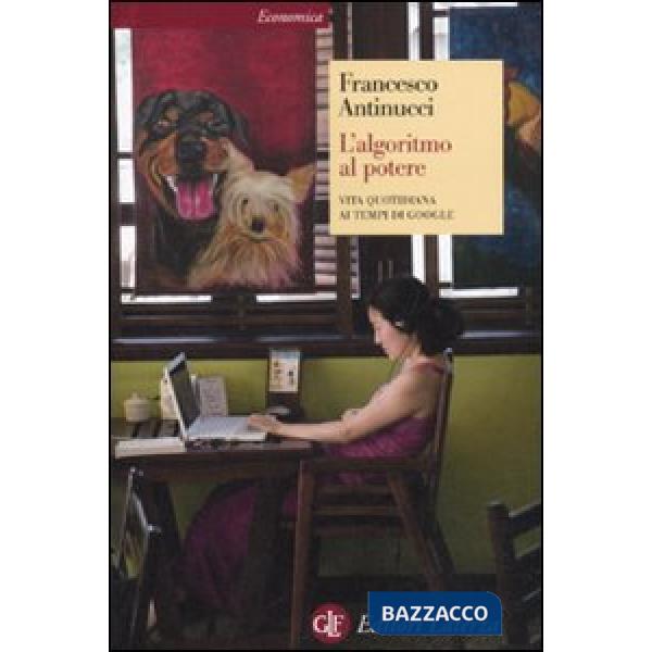 Algoritmo al potere. Vita quotidiana ai tempi di Google (L')