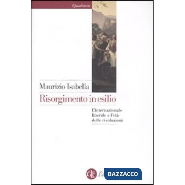 Risorgimento in esilio. L'internazionale liberale e l'età delle rivoluzioni