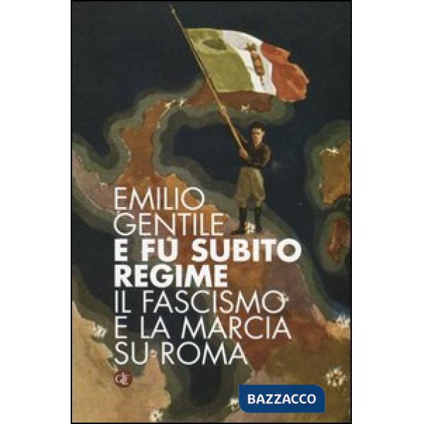 E fu subito regime. Il fascismo e la marcia su Roma