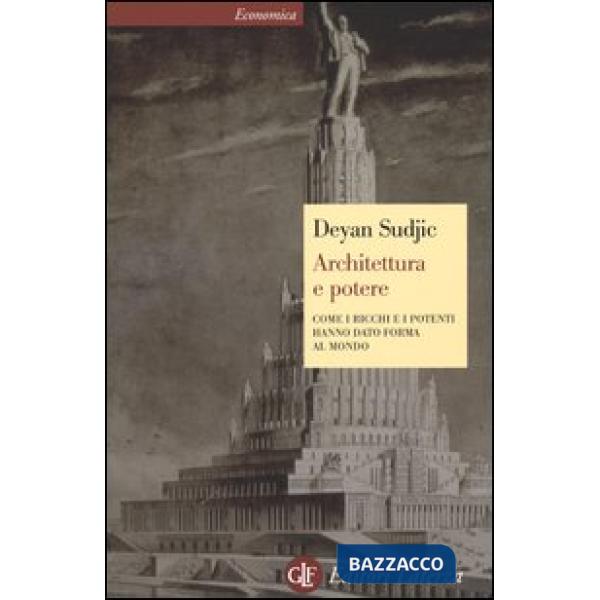 Architettura e potere. Come i ricchi e i potenti hanno dato forma al mondo