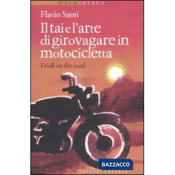 Tai e l'arte di girovagare in motocicletta. Friuli on the road (Il)