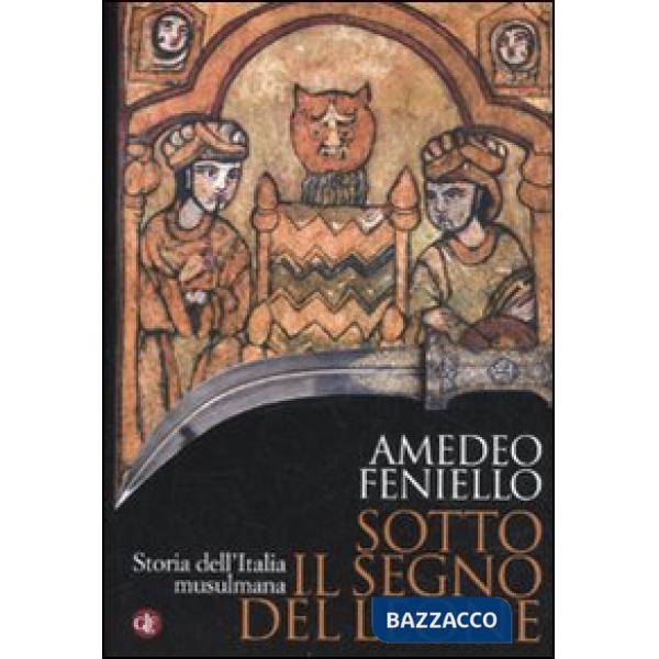 Sotto il segno del leone. Storia dell'Italia musulmana