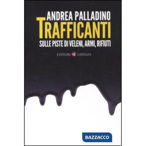 Trafficanti. Sulle piste di veleni, armi, rifiuti