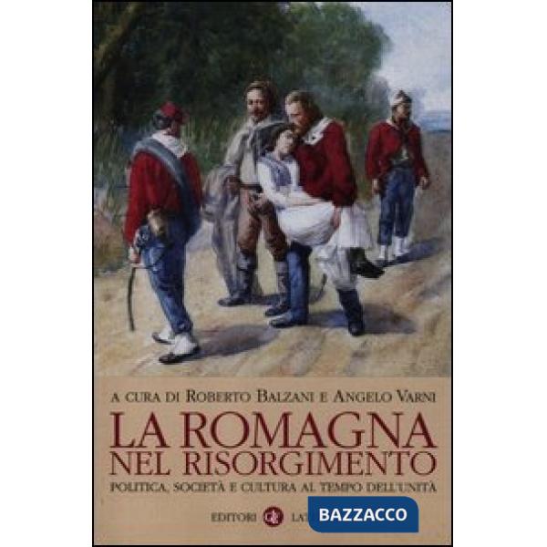 Romagna nel Risorgimento. Politica, società e cultura al tempo dell'unità (La)