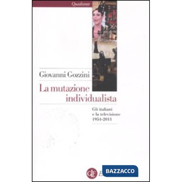 Mutazione individualista. Gli italiani e la televisione 1954-2011 (La)