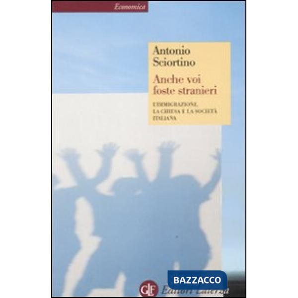Anche voi foste stranieri. L'immigrazione, la Chiesa e la società italiana