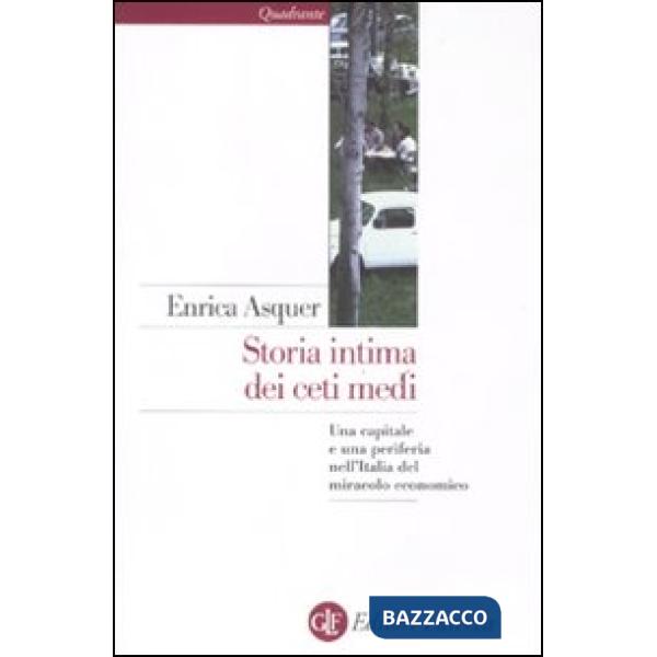 Storia intima dei ceti medi. Una capitale e una periferia nell'Italia del miraco