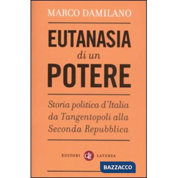 Eutanasia di un potere. Storia politica d'Italia da Tangentopoli alla Seconda Re
