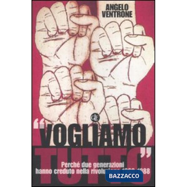 «Vogliamo tutto». Perché due generazioni hanno creduto nella rivoluzione 1960-1988