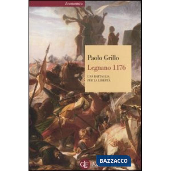 Legnano 1176. Una battaglia per la libertà