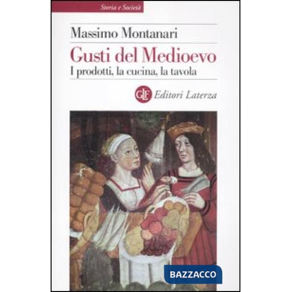 Gusti del Medioevo. I prodotti, la cucina, la tavola