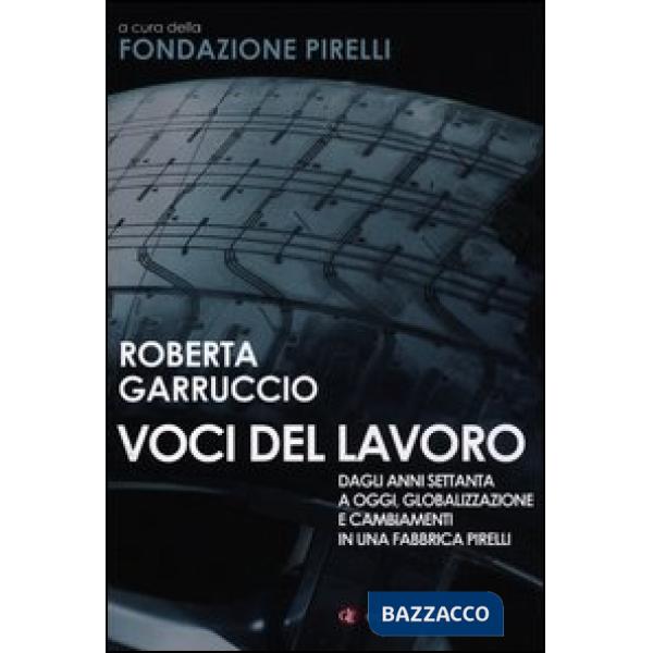 Voci del lavoro. Dagli anni Settanta a oggi, globalizzazione e cambiamenti in una fabbrica Pirelli