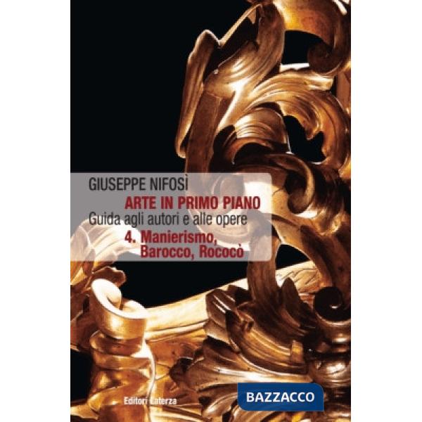Arte in primo piano. Guida agli autori e alle opere. Per le Scuole superiori. Con espansione online. Vol. 4: Manierismo, barocco