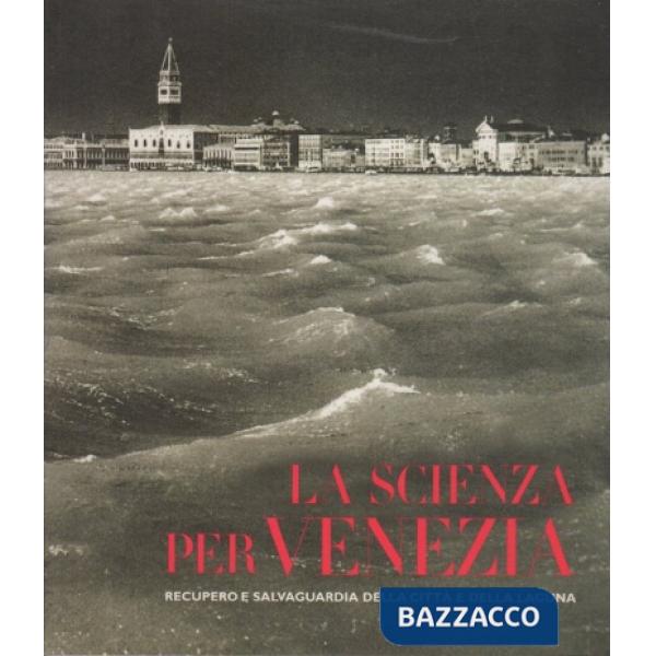 Scienza per Venezia. Recupero e salvataggio della città della laguna. Ediz. illu