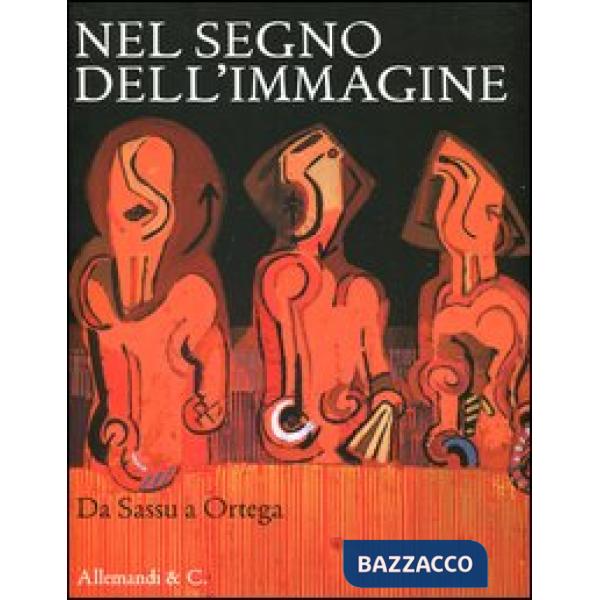 Nel segno dell'immagine. Da Sassu a Ortega. 130 dipinti e sculture di 90 artisti del XX secolo dalla collezione Alfredo e Teresi