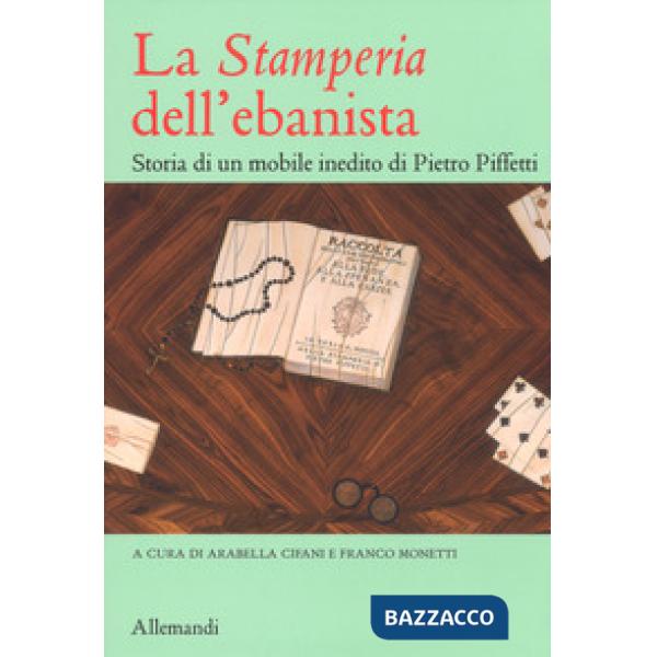 «Stamperia» dell'ebanista. Storia di un mobile inedito di Pietro Piffetti. Ediz. a colori (La)