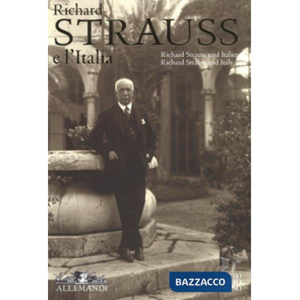 Richard Strauss e l'Italia. Catalogo della mostra (Torino, 2 febbraio-17 marzo 2018). Ediz. italiana, inglese e tedesca