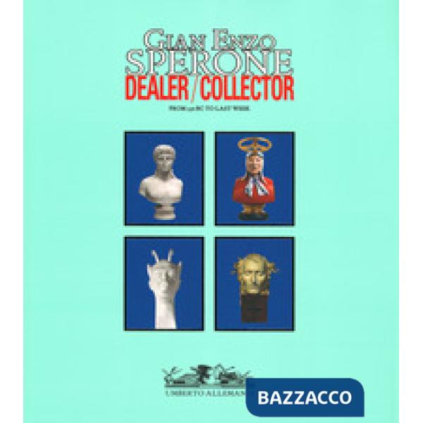 Gian Enzo Sperone. Dealer. Collector. From 350 bc to last week. Ediz. a colori