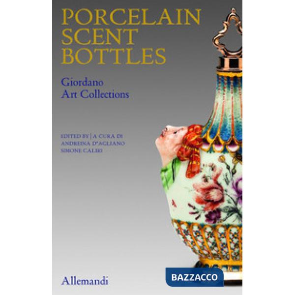 Porcelain scent Bottles. Giordano art collection. Ediz. italiana e inglese