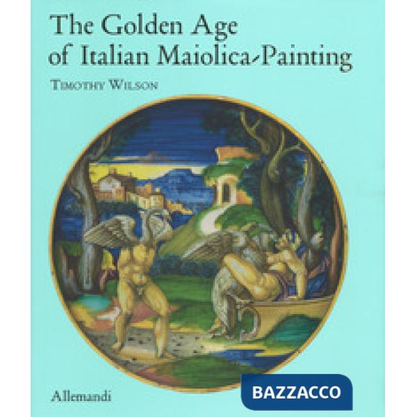 Golden age of italian maiolica painting. Ediz. a colori (The)
