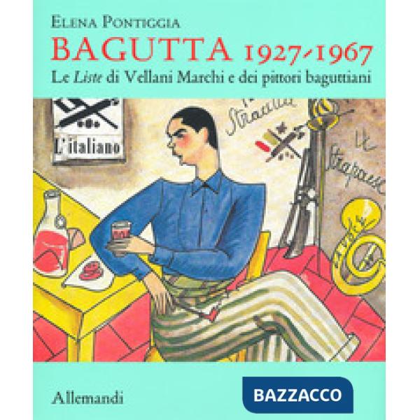 Bagutta 1927-1967. Le Liste di Vellani Marchi e dei pittori baguttiani. Ediz. illustrata