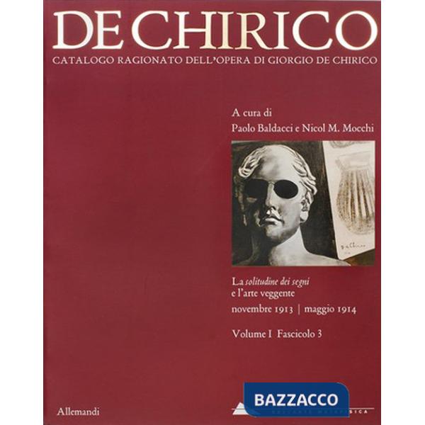 Giorgio de Chirico. Catalogo ragionato delle opere. Vol. 1/3: La solitudine dei segni e l'arte veggente. Novembre 1913-maggio 19