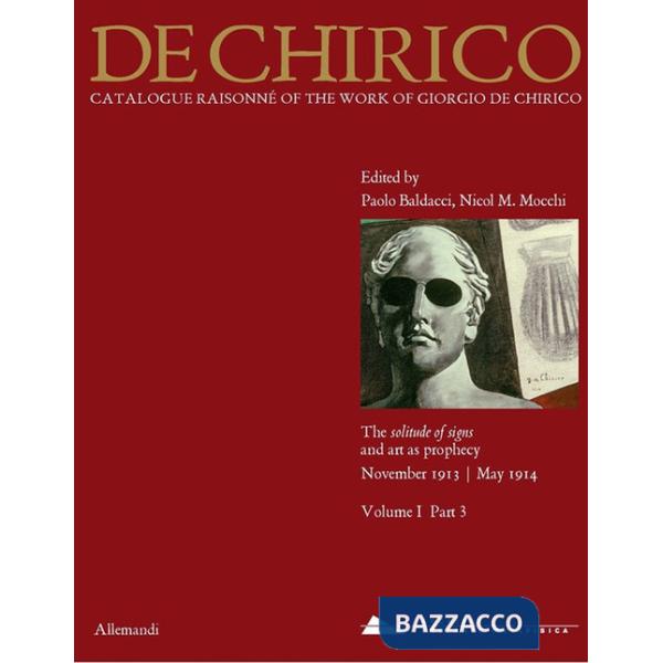 Giorgio de Chirico. Catalogue raisonné of the work of Giorgio de Chirico. Vol. 1/3: The solitude of signs and art as a prophecy.