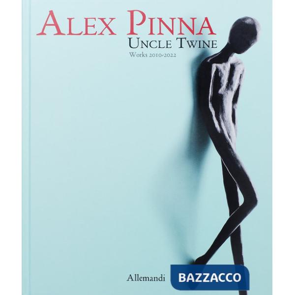 Alex Pinna. Uncle twine. Works 2010-2022. Ediz. a colori