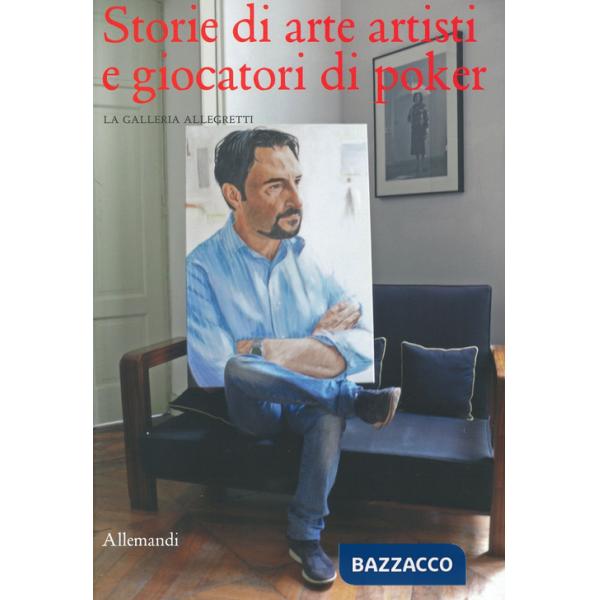 Storie di arte artisti e giocatori di poker. La Galleria Allegretti. Ediz. a colori