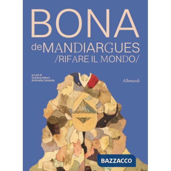 Bona de Mandiargues. Rifare il mondo. Ediz. illustrata