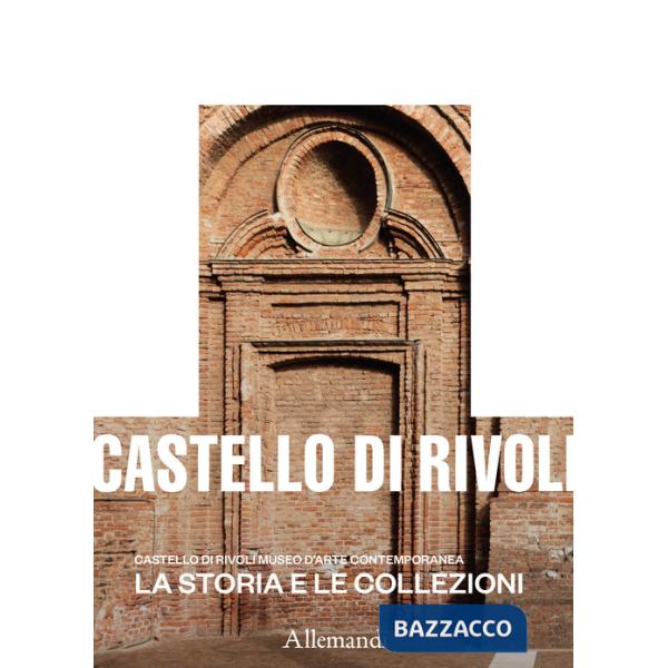 Castello di Rivoli Museo d'arte contemporanea. La storia e le collezioni. Ediz. a colori