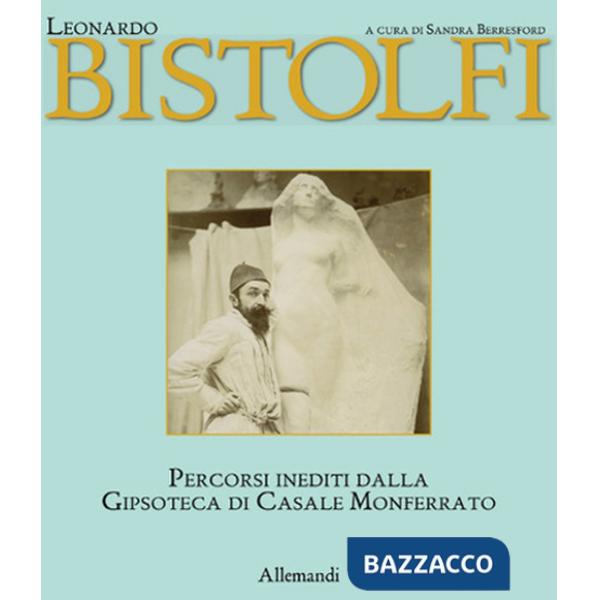 Leonardo bistolfi. L'uomo e l'artista