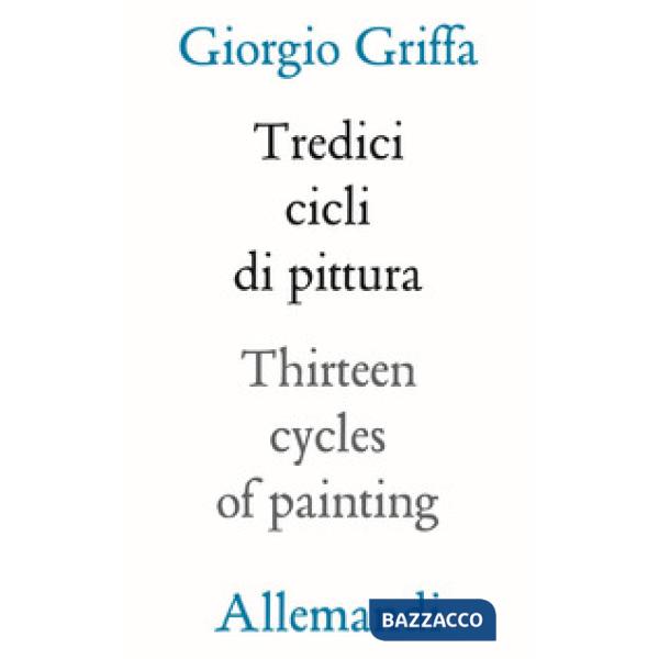 13 cicli di pittura-Thirteen cycles of painting. Ediz. a colori