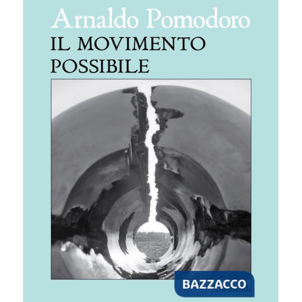 Arnaldo Pomodoro. Il movimento possibile. Ediz. italiana e inglese