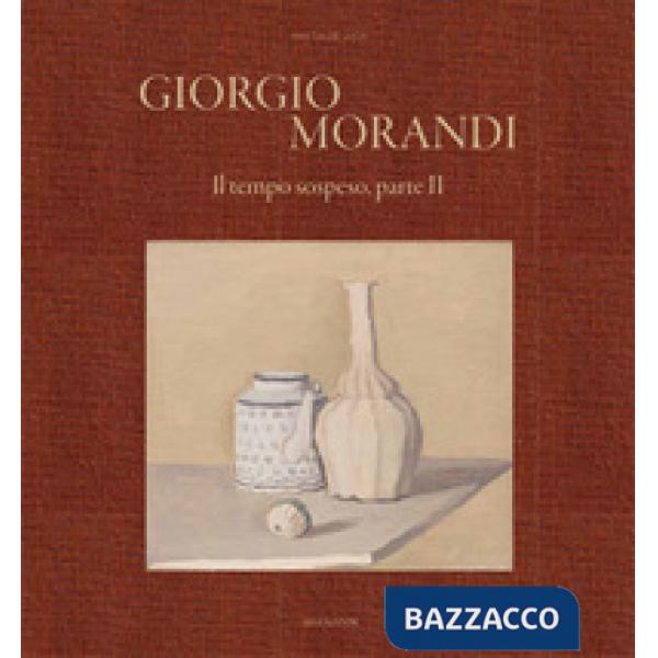 Giorgio Morandi. Il tempo sospeso, parte II. Ediz. italiana e inglese