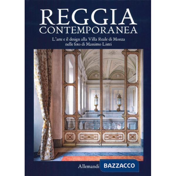 Reggia contemporanea. L'arte e il design nella Villa Reale di Monza nelle foto di Massimo Listri. Ediz. a colori