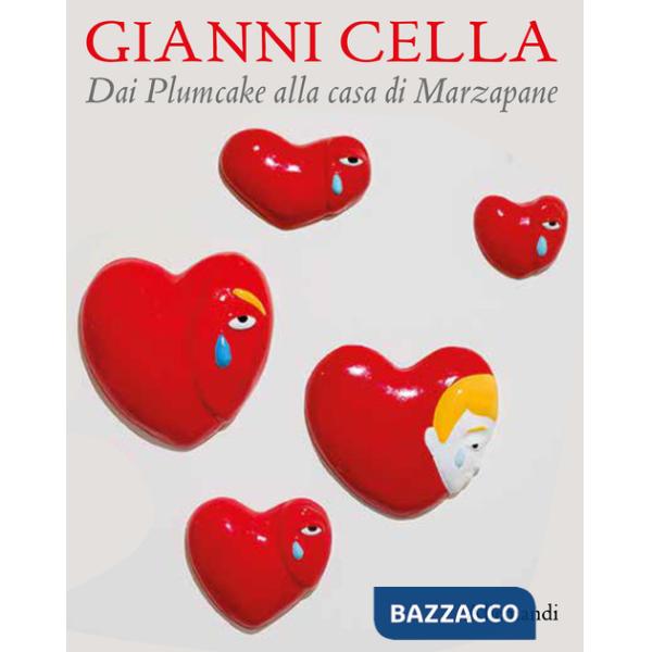 Gianni Cella. Dai Plumcake alla Casa di marzapane. Ediz. a colori