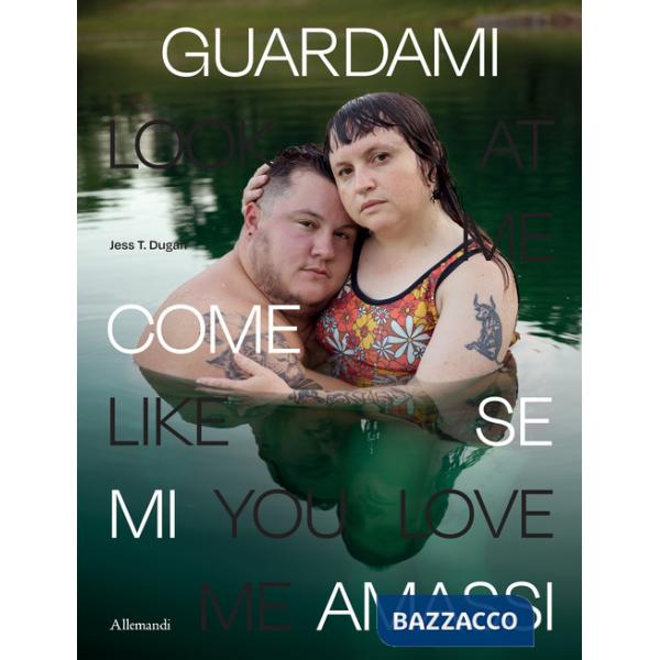 Jess T. Dugan. Look at me like you love me. Ediz. a colori