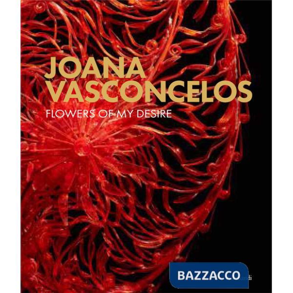 Joana Vasconcelos. Flowers of my desire. Catalogo della mostra (Ascona, 15 giugno-12 ottobre 2025). Ediz. a colori
