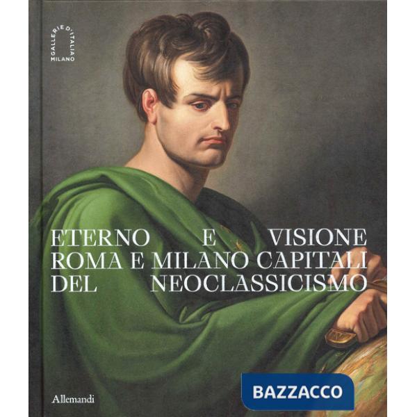 Eterno e visione. Roma e Milano capitali del Neoclassicismo. Catalogo della mostra (Milano, 28 novembre 2025-6 aprile 2026). Edi