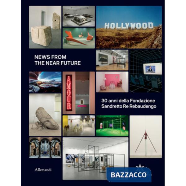 News from the near future. 30 anni della Fondazione Sandretto Re Rebaudengo