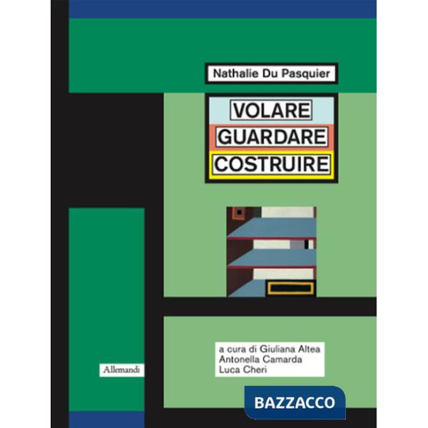 Nathalie Du Pasquier. Volare guardare costruire. Catalogo della mostra (Orani, 17 maggio-14 settembre 2025). Ediz. illustrata