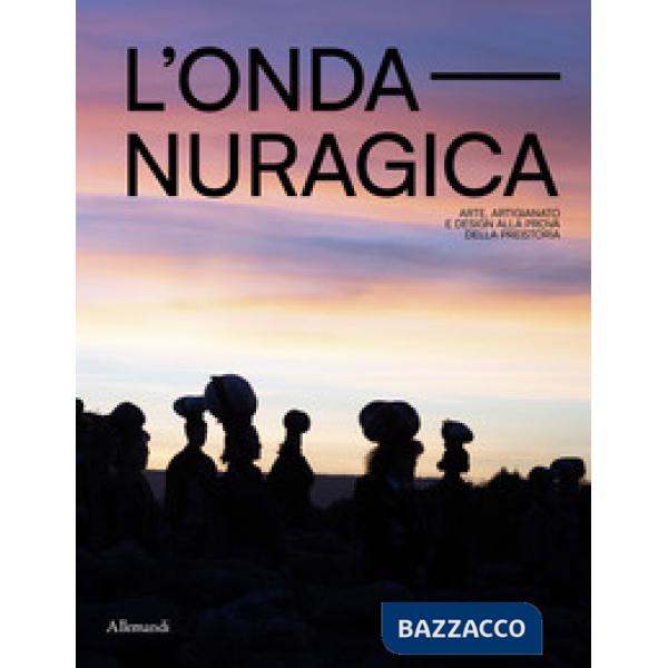 Onda nuragica. Arte, artigianato e design alla prova della preistoria. Ediz. a colori (L')