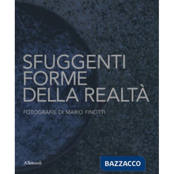Sfuggenti forme della realtà. Fotografie di Mario Finotti